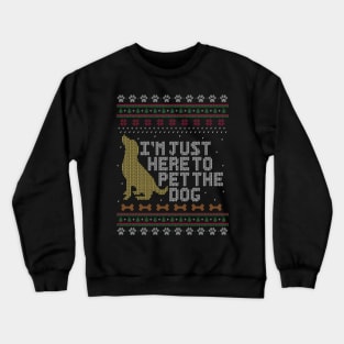 I'm just here to pet the dog. - Ugly Christmas Sweater. Crewneck Sweatshirt